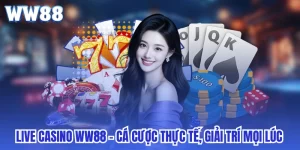 Live Casino WW88 - Cá Cược Thực Tế, Giải Trí Mọi Lúc